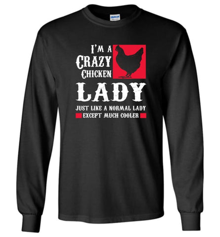I am A Crazy Chicken Lady Just Like Normal Except Much Cooler - Long Sleeve T-Shirt - Black / M