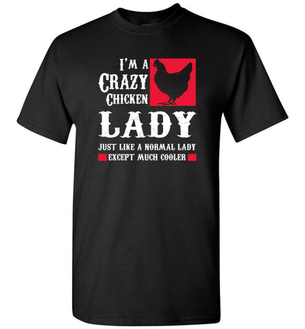 I Am A Crazy Chicken Lady Just Like Normal Except Much Cooler T-Shirt - Black / S