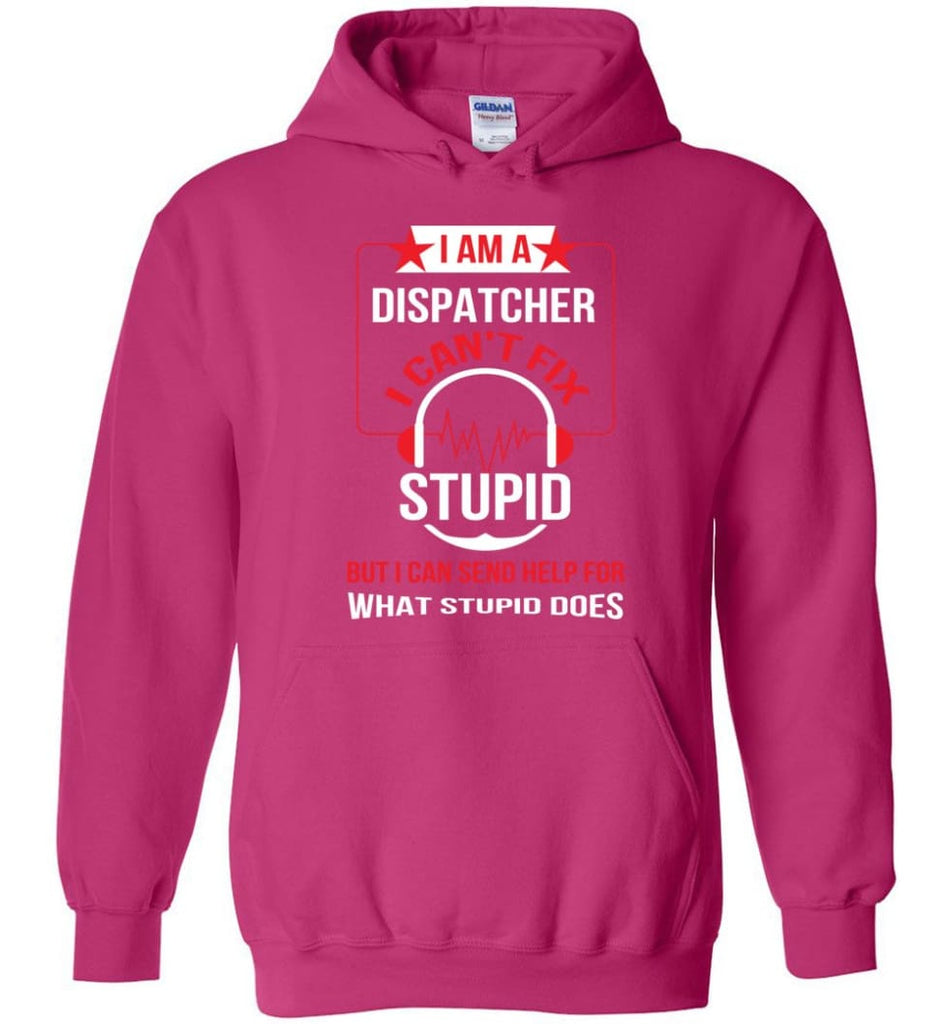 I Am A Dispatcher I Can’t Fix Stupid Hoodie - Heliconia / M