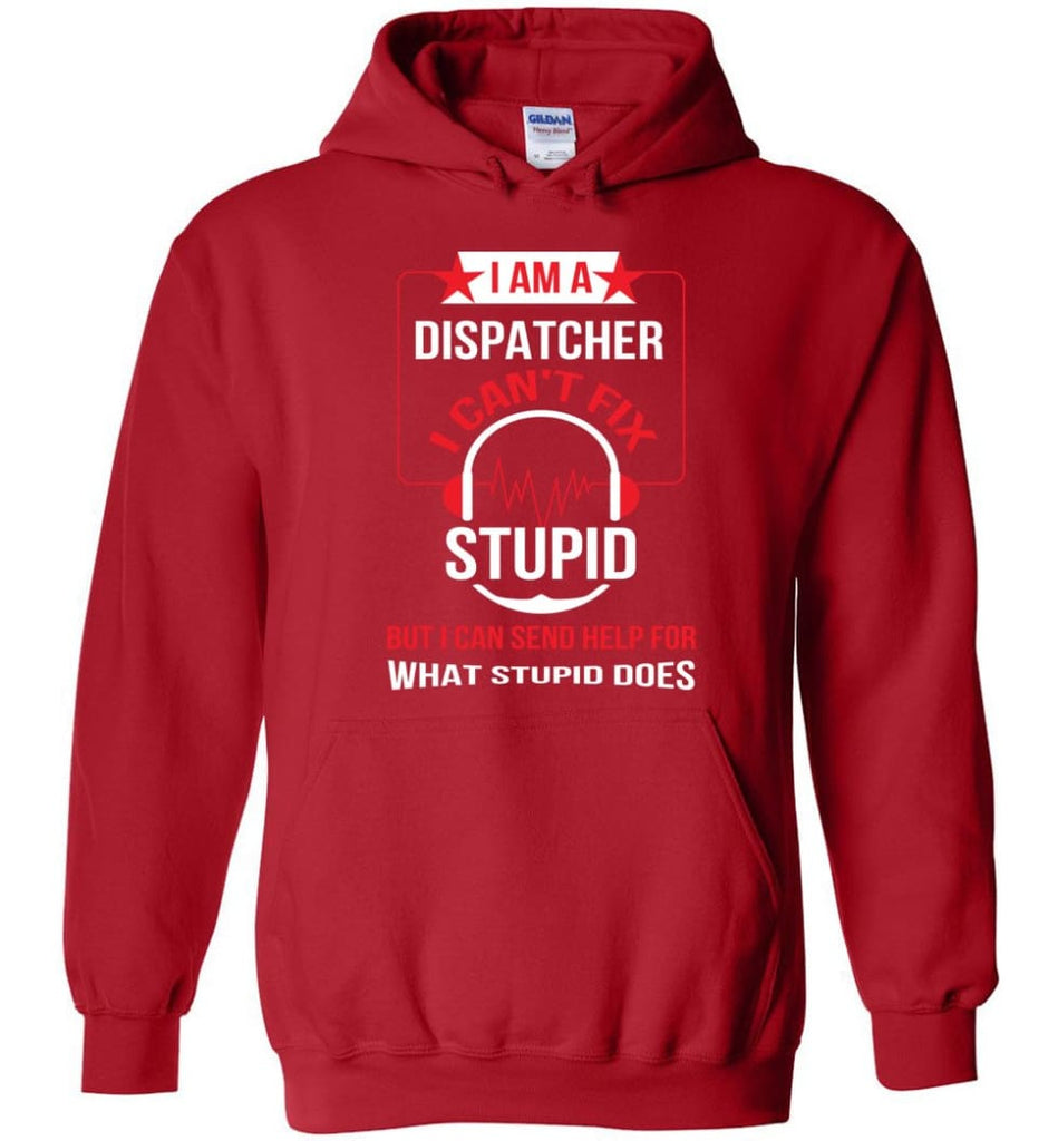 I Am A Dispatcher I Can’t Fix Stupid Hoodie - Red / M