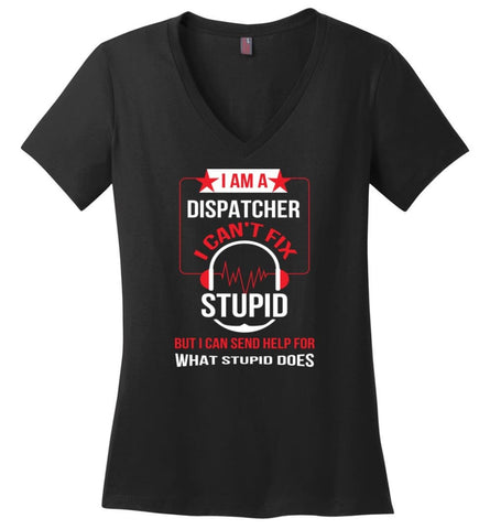 I Am A Dispatcher I Can’t Fix Stupid Ladies V-Neck - Black / M