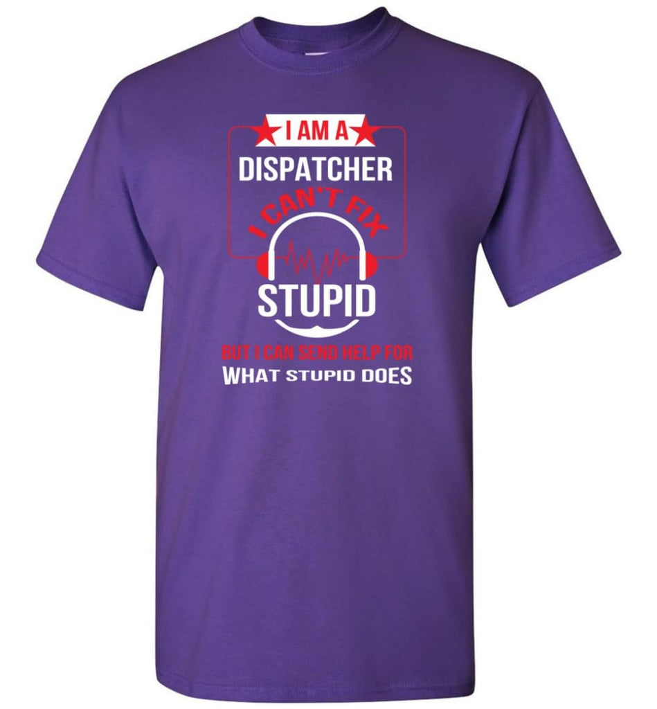 I Am A Dispatcher I Can’t Fix Stupid T-Shirt - Purple / S