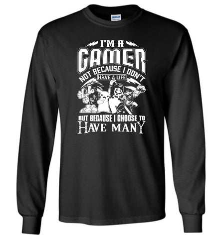 I am A Gamer Because I Choose To Have many Lives Love Gaming Fans Long Sleeve - Black / M