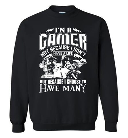 I Am A Gamer Because I Choose To Have Many Lives Love Gaming Fans Sweatshirt - Black / M