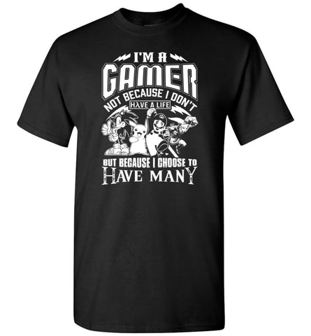 I Am A Gamer Because I Choose To Have Many Lives Love Gaming Fans T-Shirt - Black / S