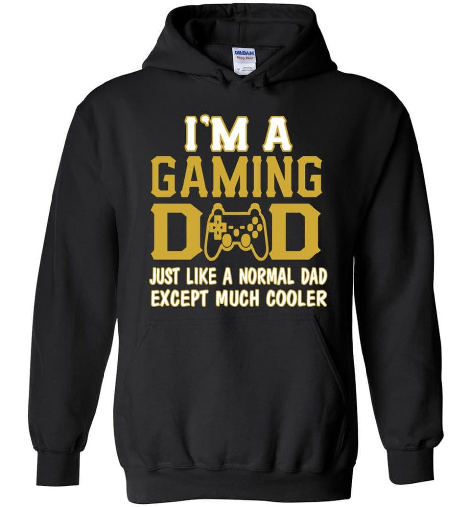 I am A Gaming Dad Just Like Normal Dad Except Much Cooler Hoodie - Black / S