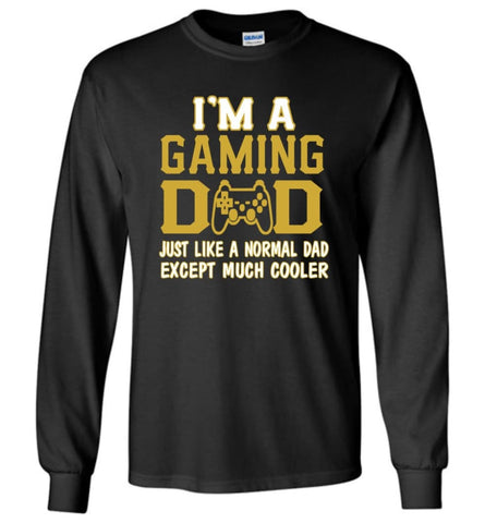 I am A Gaming Dad Just Like Normal Dad Except Much Cooler Long Sleeve T-shirt - Black / S