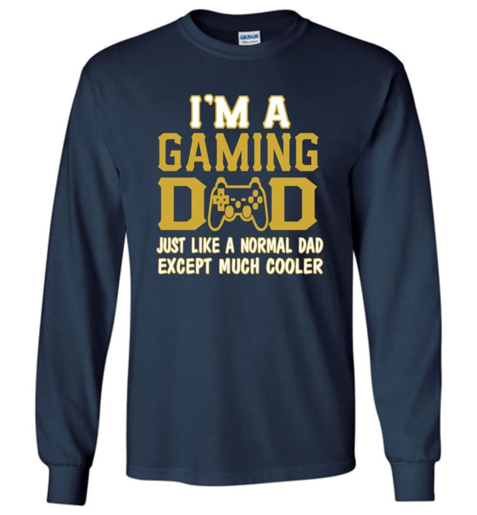 I am A Gaming Dad Just Like Normal Dad Except Much Cooler Long Sleeve T-shirt - Navy / S