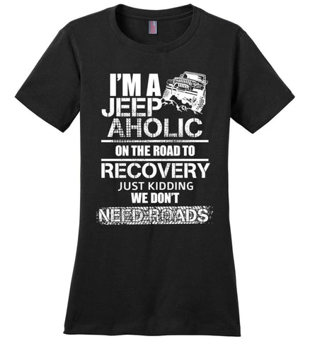 I am A Jeep aholic On The Road To Recovery District Made Ladies Perfect Weight Tee - Black / XS