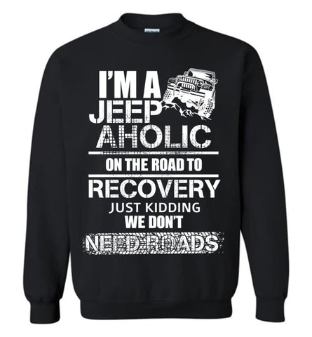 I am A Jeep aholic On The Road To Recovery Gildan Crewneck Sweatshirt - Black / S