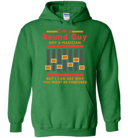 I Am A Sound Guy Not A Magician But I Can See Why You Confused Hoodie - Irish Green / M
