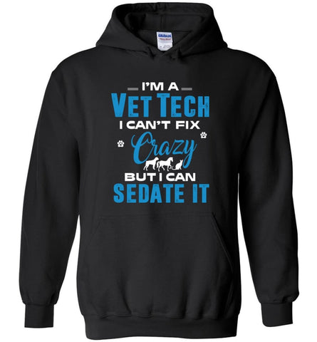 I Am A Vet Tech I Can’t Fix Crazy Hoodie - Black / M