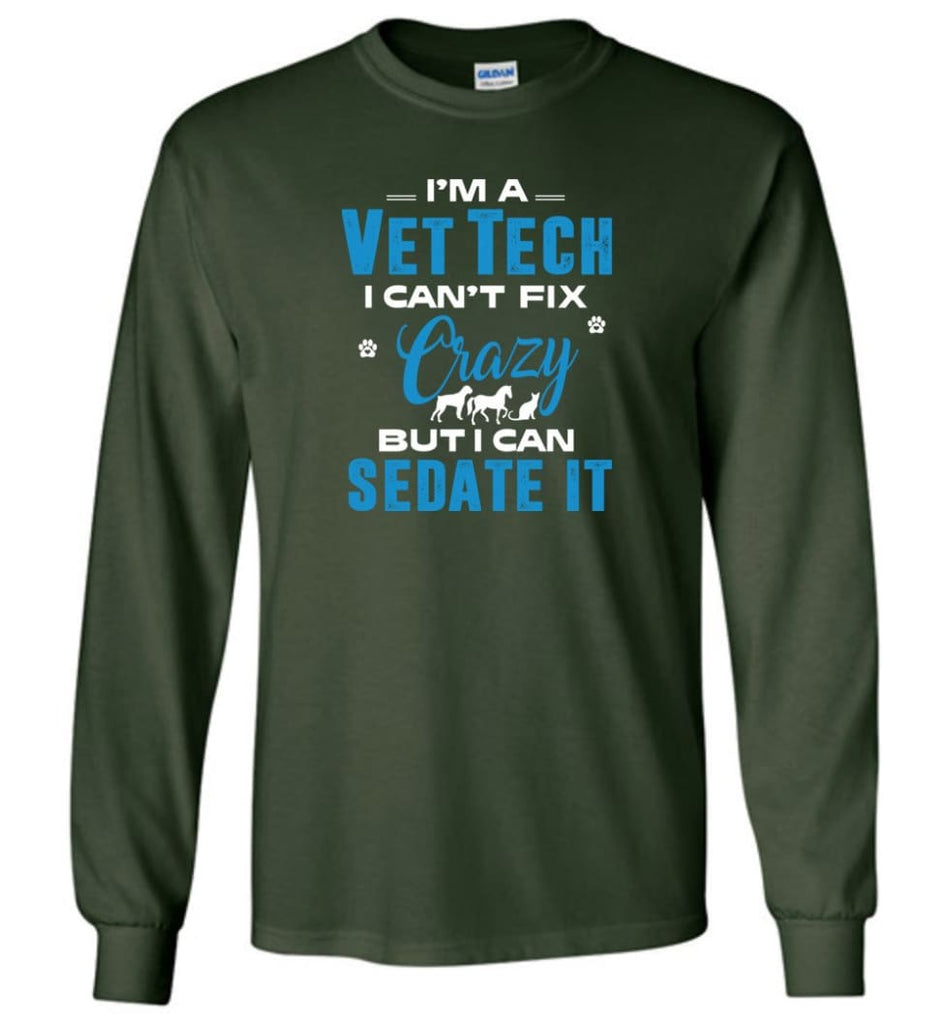 I Am A Vet Tech I Can’t Fix Crazy Long Sleeve T-Shirt - Forest Green / M