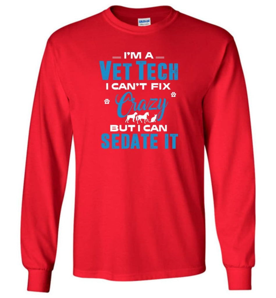I Am A Vet Tech I Can’t Fix Crazy Long Sleeve T-Shirt - Red / M