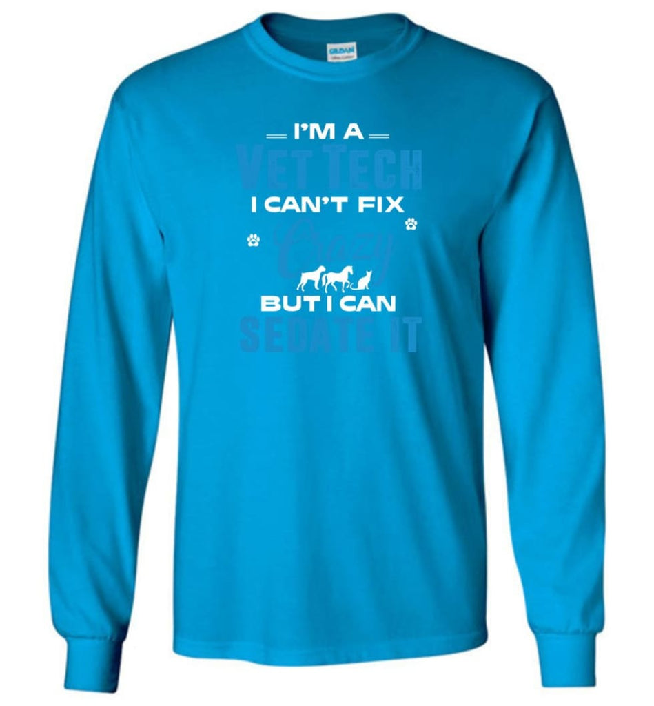 I Am A Vet Tech I Can’t Fix Crazy Long Sleeve T-Shirt - Sapphire / M