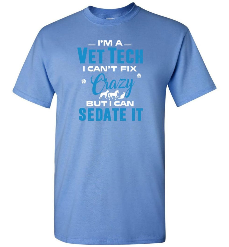 I Am A Vet Tech I Can’t Fix Crazy T-Shirt - Carolina Blue / S