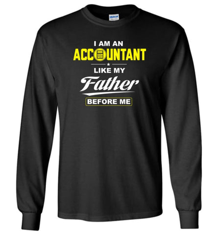 I Am An Accountant Like My Father Before Me - Long Sleeve T-Shirt - Black / M