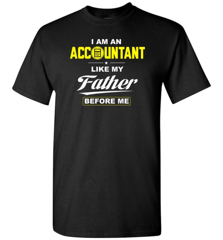 I Am An Accountant Like My Father Before Me - Short Sleeve T-Shirt - Black / S