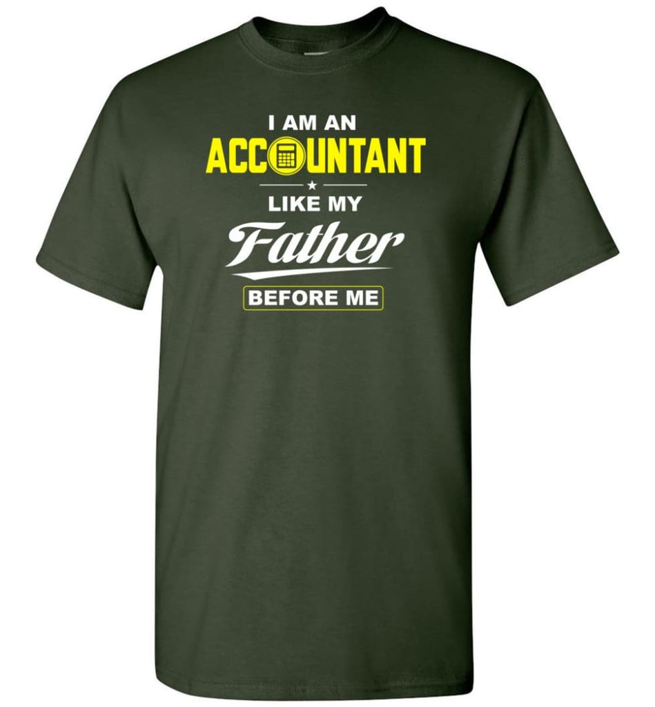 I Am An Accountant Like My Father Before Me T-Shirt - Forest Green / S