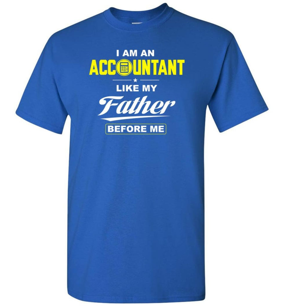 I Am An Accountant Like My Father Before Me T-Shirt - Royal / S