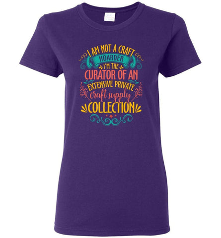 I Am Not The Craft Hoarder I’m The Curator Of Extensive Private Craft Supply Collection Women Tee - Purple / M
