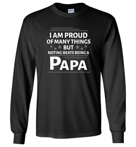 I Am Proud Of Many Things But Nothing Beats Being A Papa Long Sleeve T-Shirt - Black / M