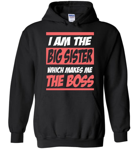 I Am The Big Sister Which Makes Me The Boss - Hoodie - Black / M