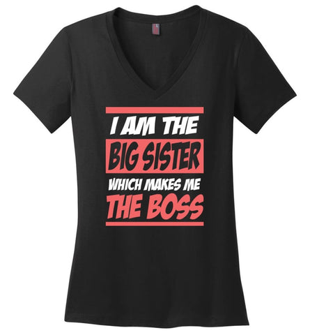 I Am The Big Sister Which Makes Me The Boss - Ladies V-Neck - Black / M