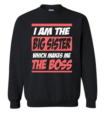 I Am The Big Sister Which Makes Me The Boss Sweatshirt - Black / M