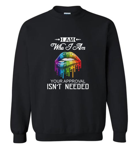 I Am Who I Am Your Approval Isn’T Needed Sweatshirt - Black / M