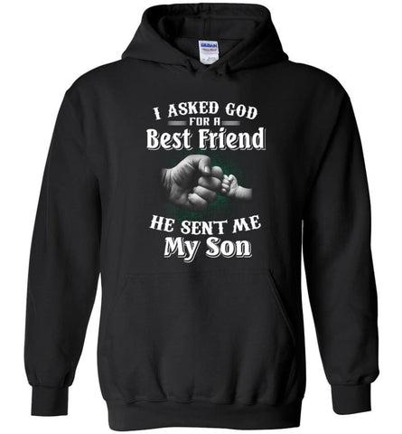 I Asked God For A Best Friend He Sent Me My Son Father And Son True Friend in Life - Hoodie - Black / M