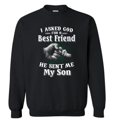 I Asked God For A Best Friend He Sent Me My Son Father And Son True Friend In Life Sweatshirt - Black / M