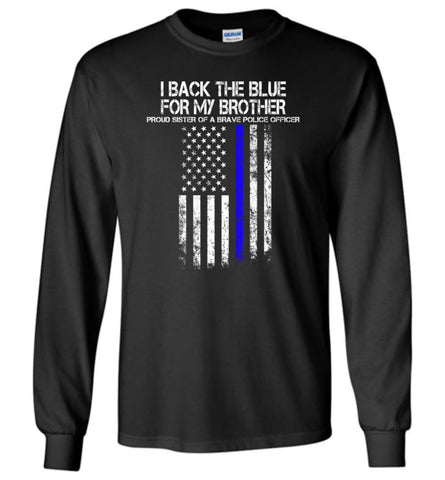 I Back The Blue For My Brother Proud Sister Of A Brave Police Officer Long Sleeve T-Shirt - Black / M