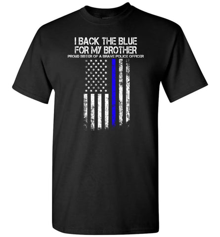 I Back The Blue For My Brother Proud Sister Of A Brave Police Officer T-Shirts - Black / S