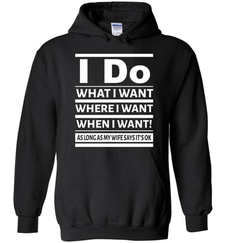 I Do What I Want Where When I Want As Long As Wife Says Okay - Hoodie - Black / M