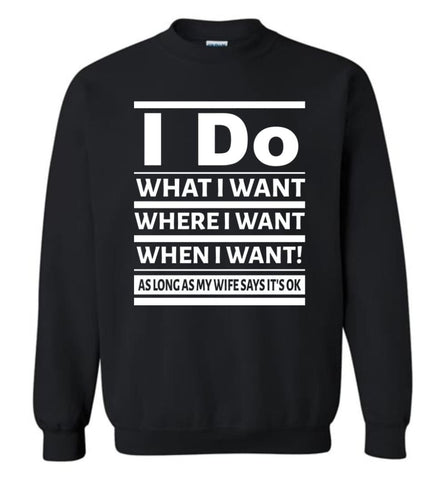 I Do What I Want Where When I Want As Long As Wife Says Okay Sweatshirt - Black / M