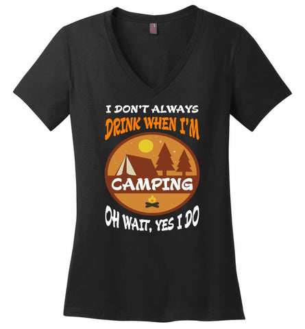 I Dont Always Drink When go Camping Oh Wait Yes I Do Ladies V-Neck - Black / M - womens apparel