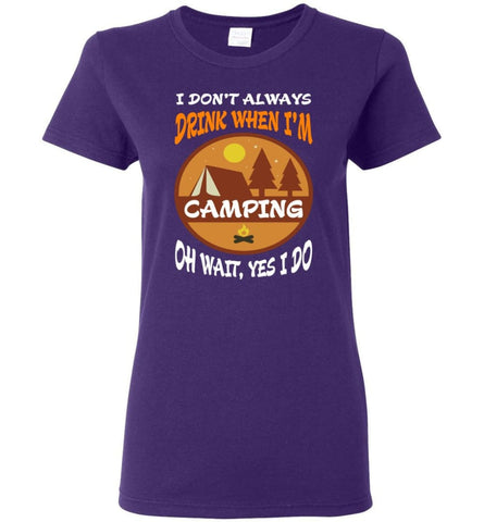 I Dont Always Drink When go Camping Oh Wait Yes I Do Women Tee - Purple / M