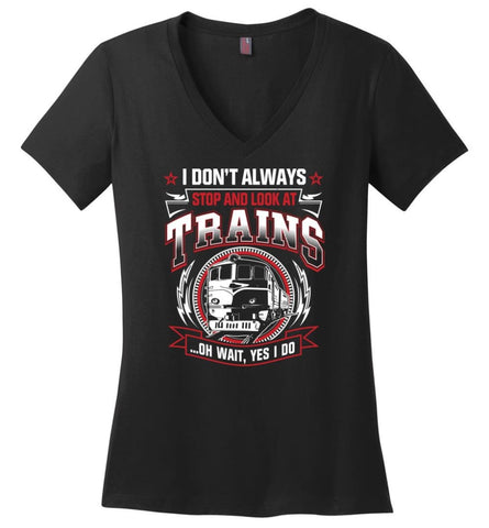 I Don’t Always Stop And Look At Trains Ladies V-Neck - Black / M