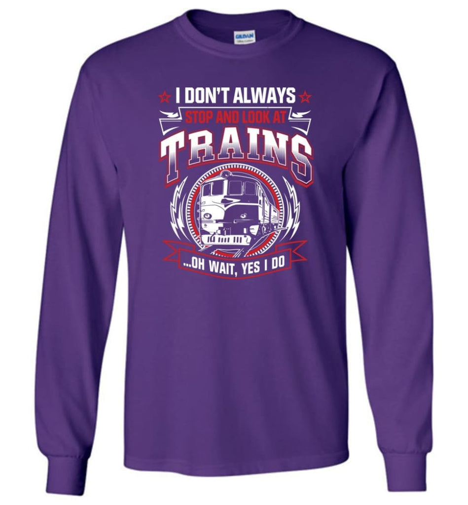 I Don’t Always Stop And Look At Trains Long Sleeve T-Shirt - Purple / M