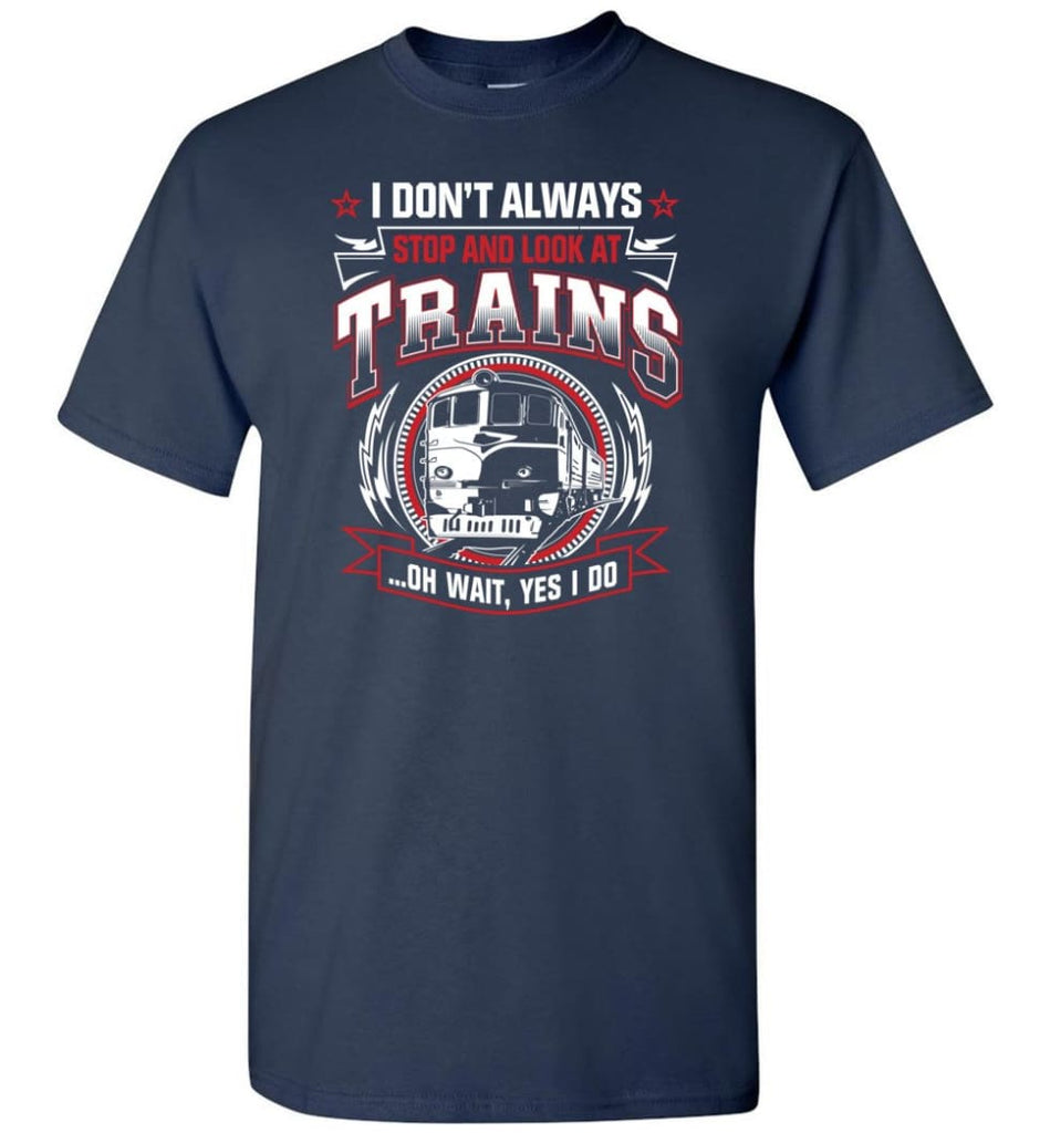 I Don’t Always Stop And Look At Trains T-Shirt - Navy / S