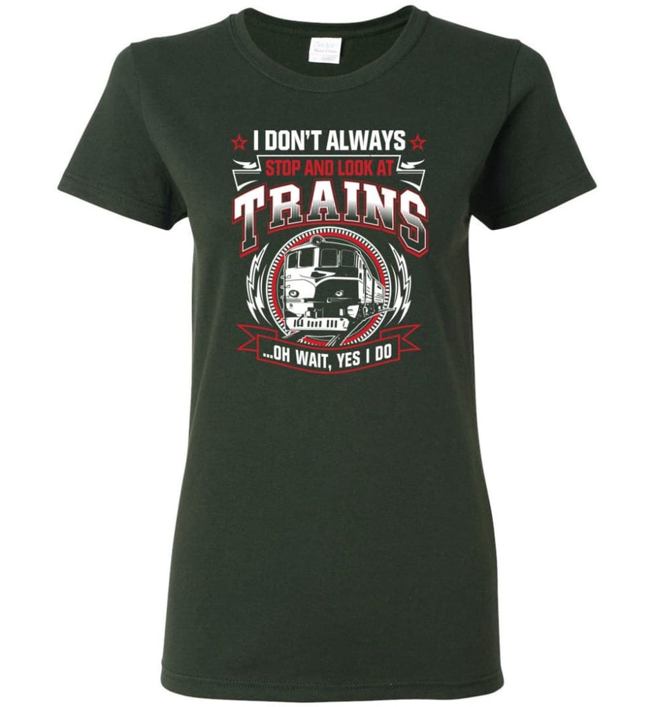 I Don’t Always Stop And Look At Trains Women Tee - Forest Green / M