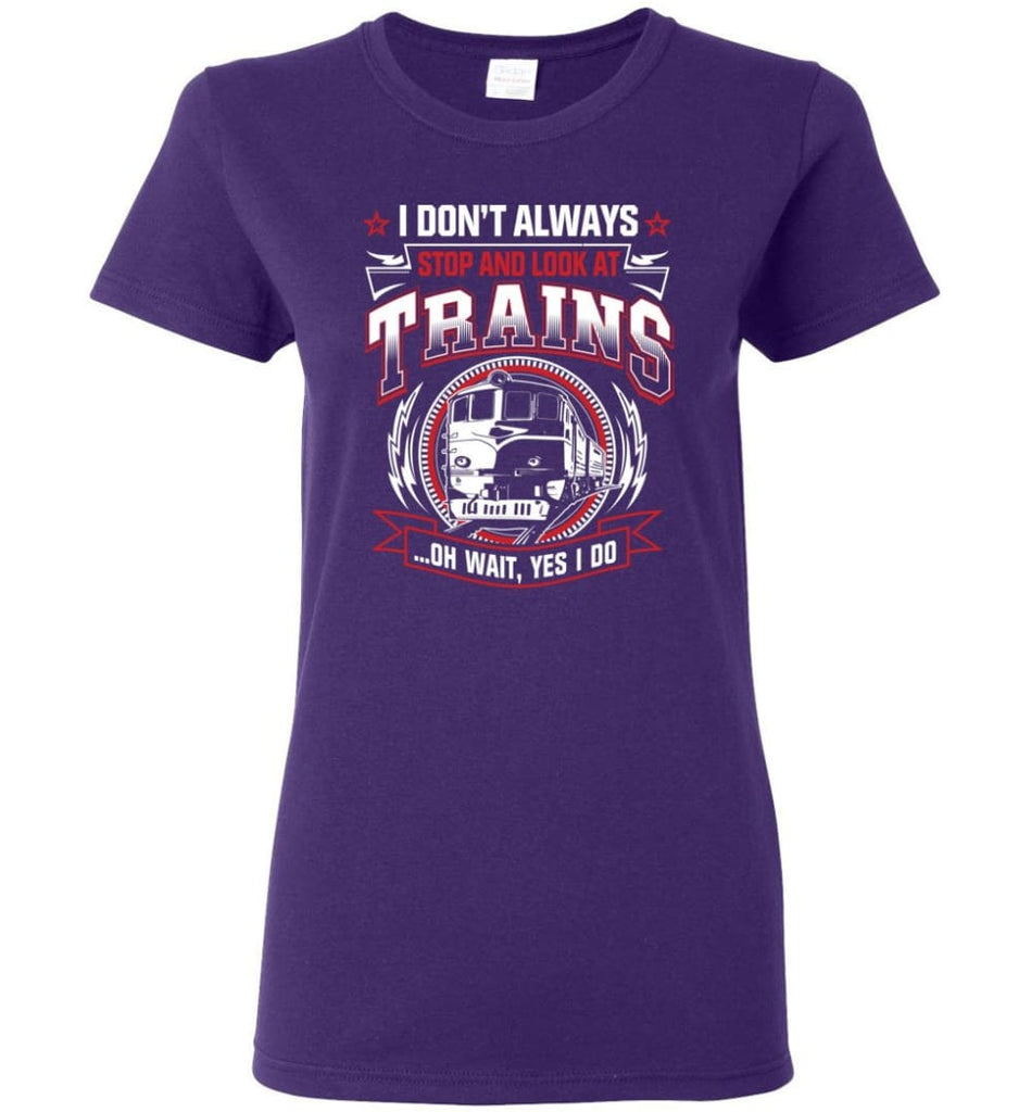 I Don’t Always Stop And Look At Trains Women Tee - Purple / M