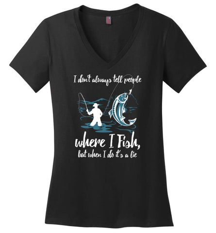 I Don’t Always Tell People Where I Fish When I Do It’s a lie - Ladies V-Neck - Black / M