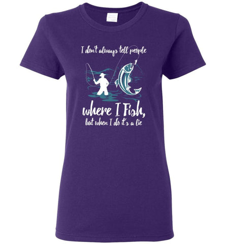I Don’T Always Tell People Where I Fish When I Do It’S A Lie Women Tee - Purple / M