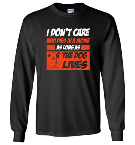 I Dont Care Who Dies In Movie As Long As The Dog Lives - Long Sleeve T-Shirt - Black / M