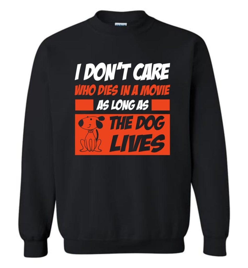 I Dont Care Who Dies In Movie As Long As The Dog Lives Sweatshirt - Black / M