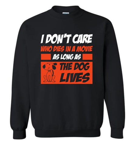 I Dont Care Who Dies In Movie As Long As The Dog Lives Sweatshirt - Black / M
