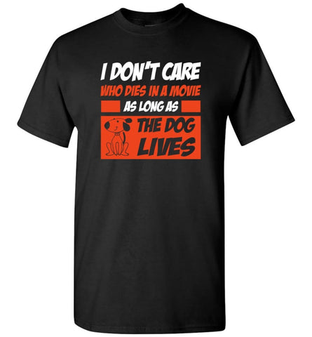 I Dont Care Who Dies In Movie As Long As The Dog Lives T-Shirt - Black / S