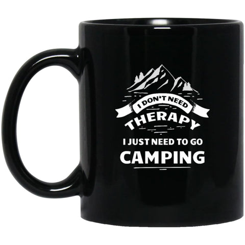 I Dont Need Therapy I Just Need To Go Camping 11 oz Black Mug - Black / One Size - Drinkware